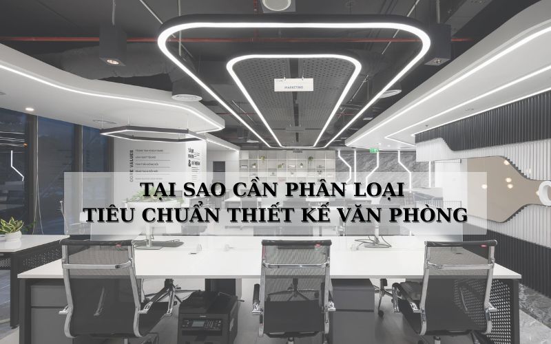 Lý do nên phân loại tiêu chuẩn thiết kế văn phòng